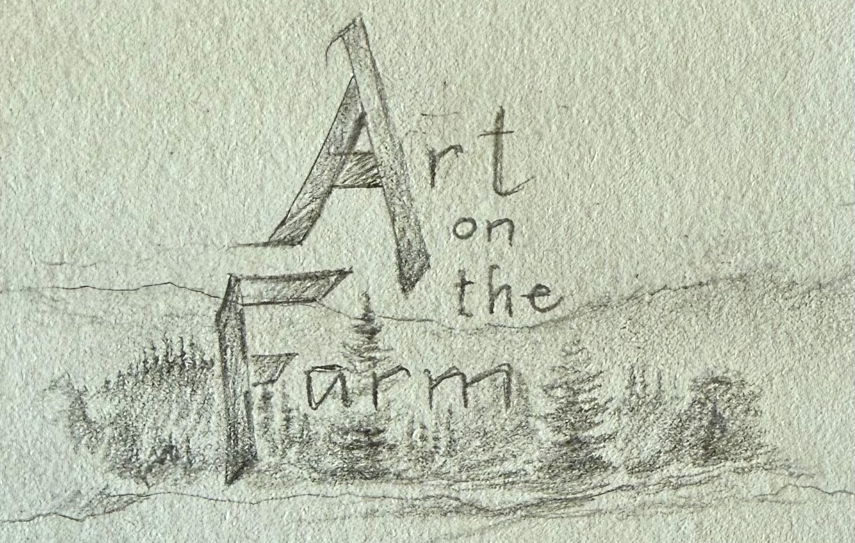 A hand-drawn pencil sketch on textured paper featuring large stylized letters 'A' and 'F' with the words 'Art on the Farm' and a sketch of evergreen trees across the lower half